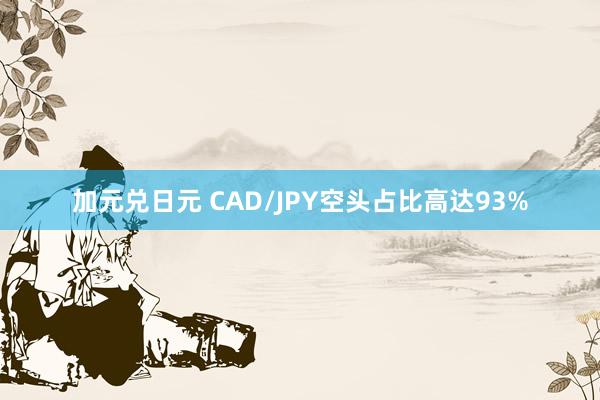 加元兑日元 CAD/JPY空头占比高达93%